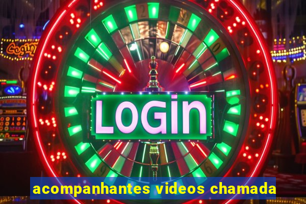 acompanhantes videos chamada